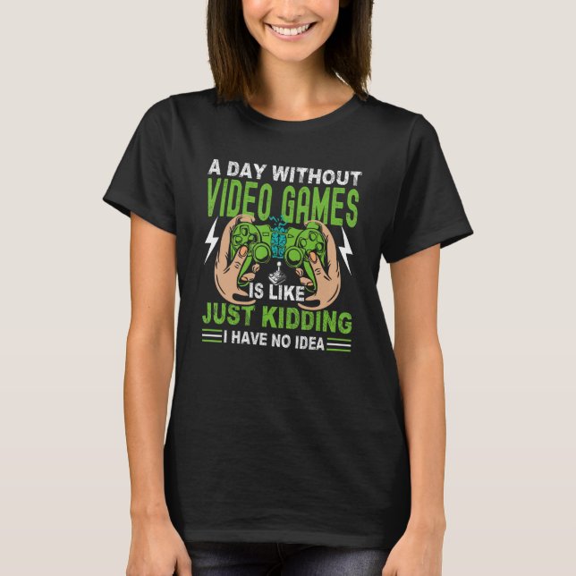 Camiseta A Day Without Video Game Is Like Just Kidding I Ha (Frente)