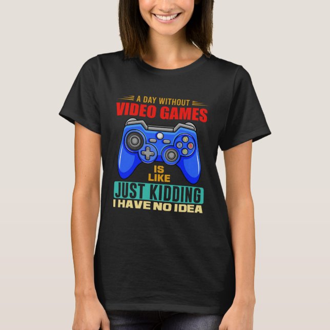 Camiseta A Day Without Video Games Funny Video Gamer 10 (Frente)
