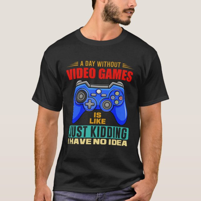 Camiseta A Day Without Video Games Funny Video Gamer 10 (Frente)