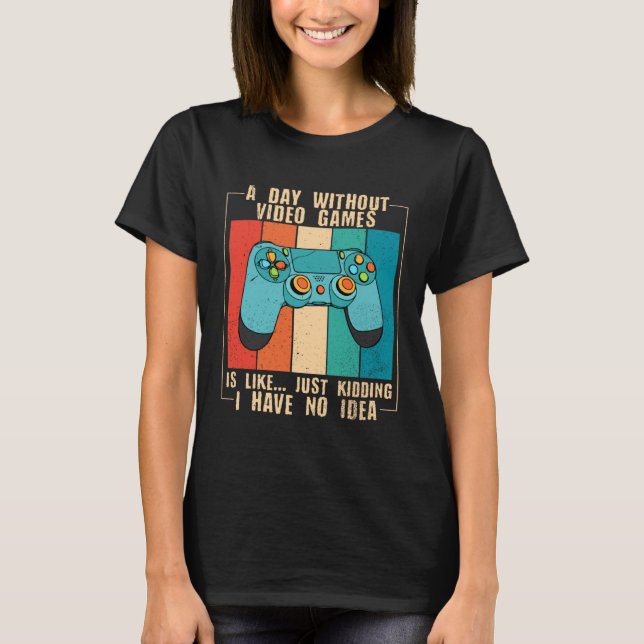 Camiseta A Day Without Video Games Funny Video Gamer 18 (Frente)