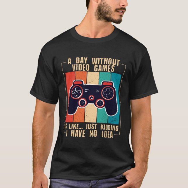 Camiseta A Day Without Video Games Funny Video Gamer 47 (Frente)