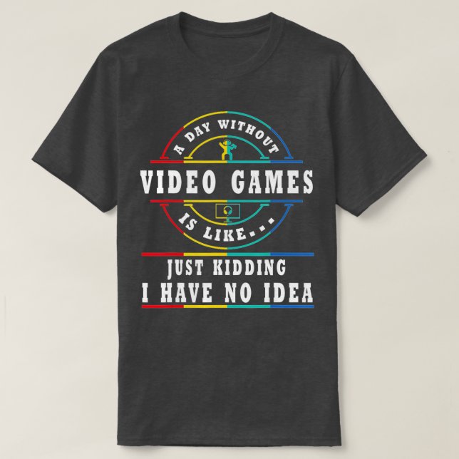 CAMISETA A DAY WITHOUT VIDEO GAMES IS LIKE  (Frente do Design)