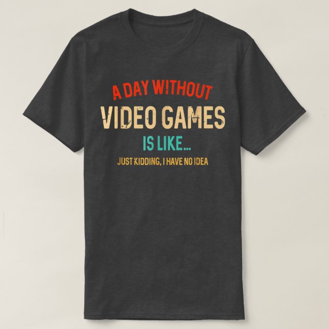 Camiseta A Day Without Video Games Is Like Funny Gamer Gift (Frente do Design)