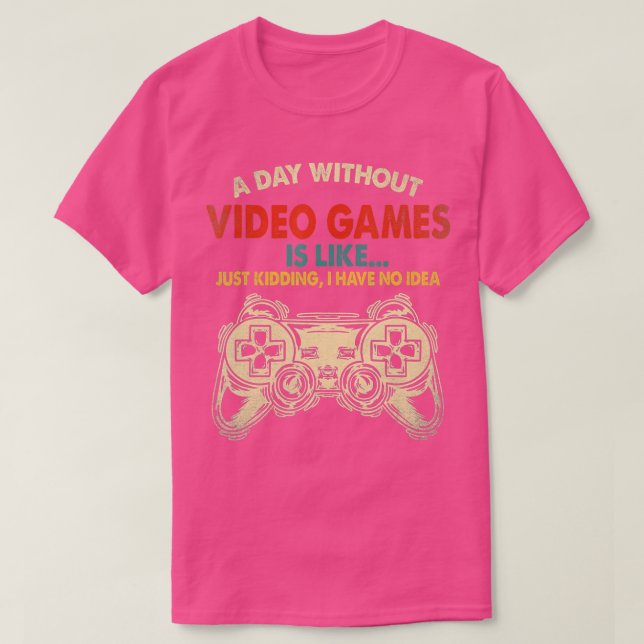 Camiseta A Day Without Video Games Is Like Funny  Gaming Gi (Frente do Design)