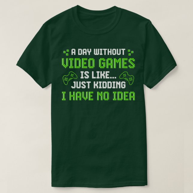 Camiseta A Day Without Video Games Is Like Funny  Gaming Gi (Frente do Design)