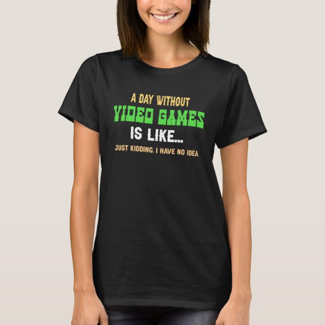 Camiseta A Day Without Video Games Is Like  Gamer  Gaming (Frente)