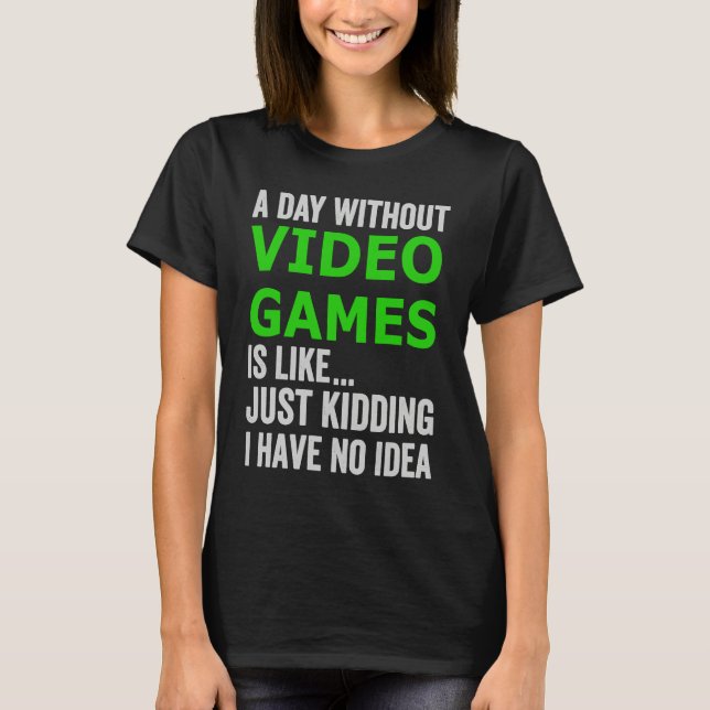 Camiseta A Day Without Video Games Is Like Just Kidding Gam (Frente)