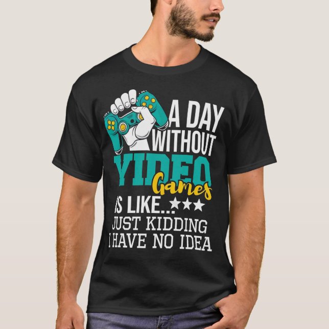 Camiseta A Day Without Video Games Is Like Just Kidding No  (Frente)