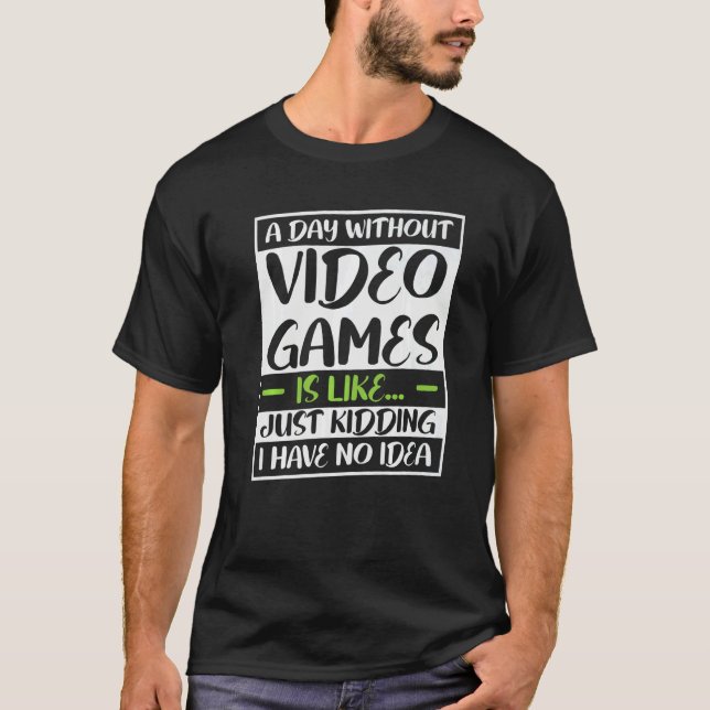 Camiseta a day without video games is like kidding i really (Frente)