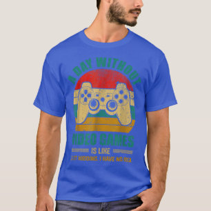 Camiseta A Day Without Video Games - Like Just Kidding I Ha