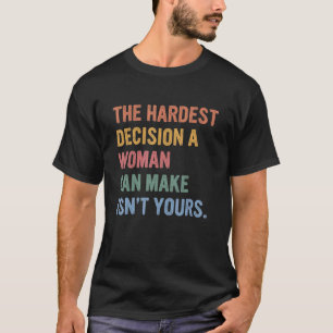 Camiseta A decisão mais difícil que uma mulher pode tomar