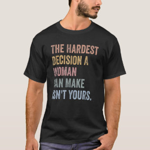 Camiseta A decisão mais difícil que uma mulher pode tomar n