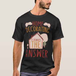 Camiseta A decoração doméstica é a resposta para casa e dec