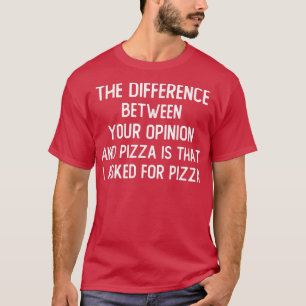 Camiseta A Diferença Entre Sua Opinião E Pizza É T