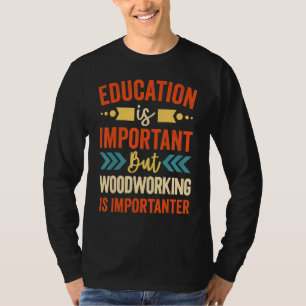 Camiseta A Educação É Importante, Mas O Trabalho De Madeira