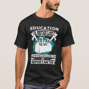 Camiseta A Educação É Importante, Mas O Trabalho De Madeira