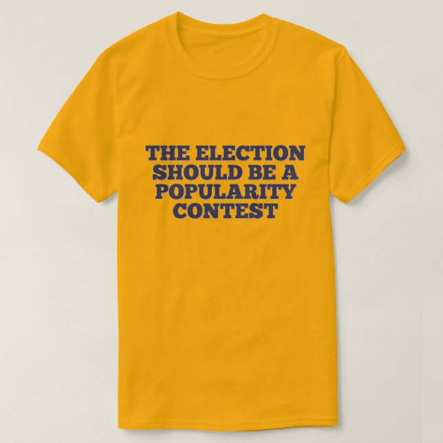 Camiseta A eleição deve ser um concurso de popularidade (Frente do Design)