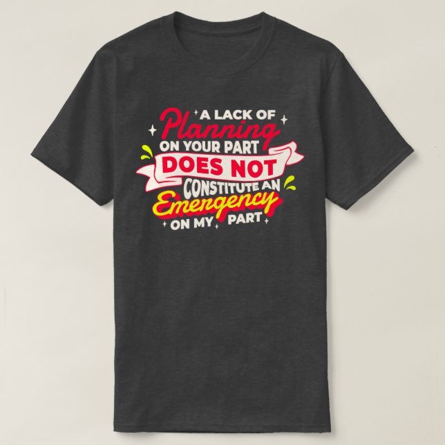 Camiseta A falta de planeamento da sua parte não constitui (Frente do Design)