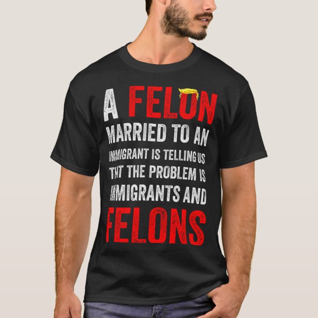 Camiseta A Felon Married To An Immigrant Is Telling Us That (Frente)