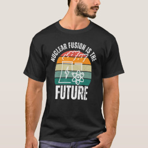 Camiseta A Fusão Nuclear Da Física Da Ciência É O Futuro