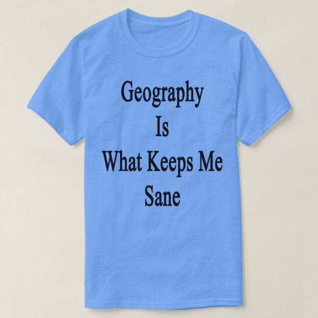Camiseta A Geografia É O Que Me Mantém Sano (Frente do Design)