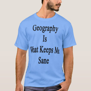 Camiseta A Geografia É O Que Me Mantém Sano