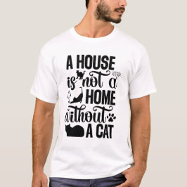 Camiseta A House Is Not a Home Without a Cat – Cat Lover
