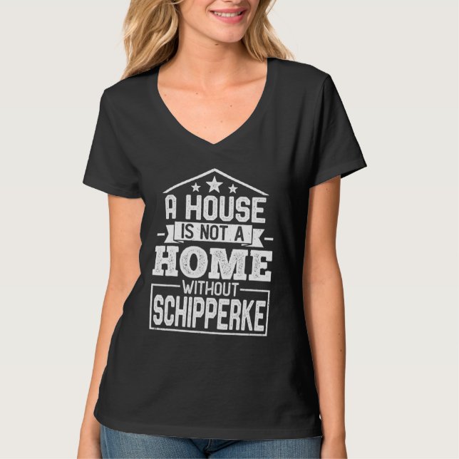 Camiseta A House Is Not a Home Without Schipperke   Dog (Frente)