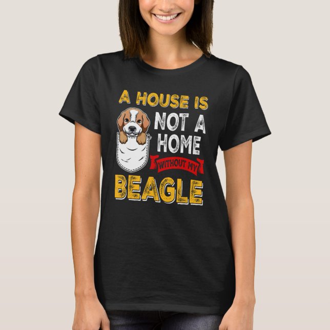 Camiseta A House is Not Home WIthout My Beagle Dog  Puppy (Frente)