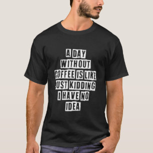 Camiseta A Ideia Sarcástica Cita Um Dia Sem Café É Como