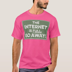 Camiseta A Internet Está Cheia Vá Embora