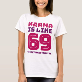 Camiseta A karma é como 69 que você obtem o que você dá