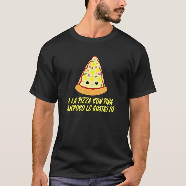 Camiseta A La Pizza Con Piña Tampoco Le Gustas Tú Espanhol (Frente)