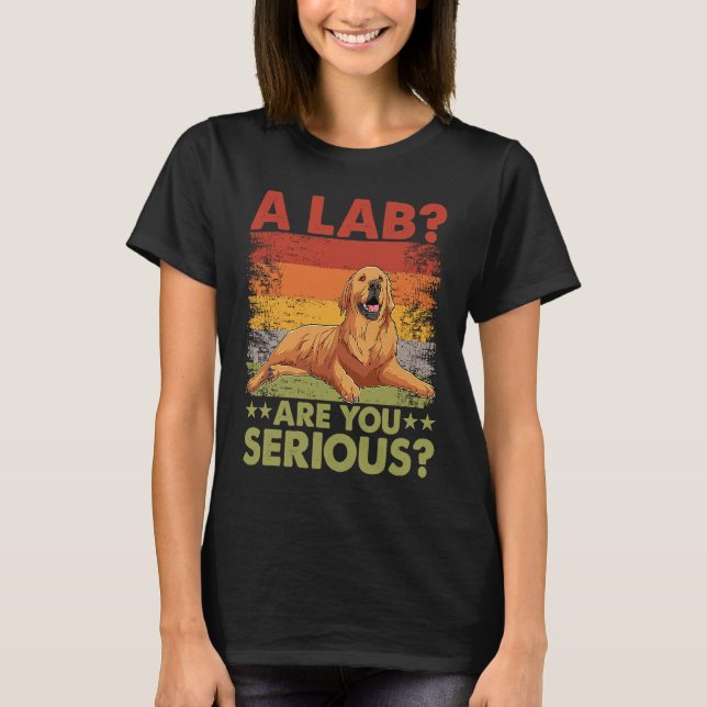 Camiseta A Lab Are you serious Golden Retriever Dog  Saying (Frente)