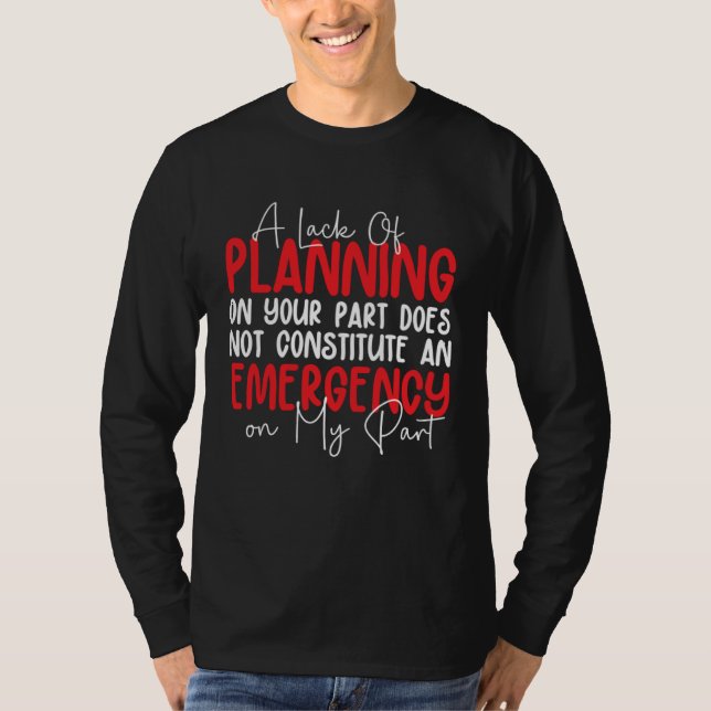 Camiseta A Lack Of Planning On Your Part Does Not Constitut (Frente)
