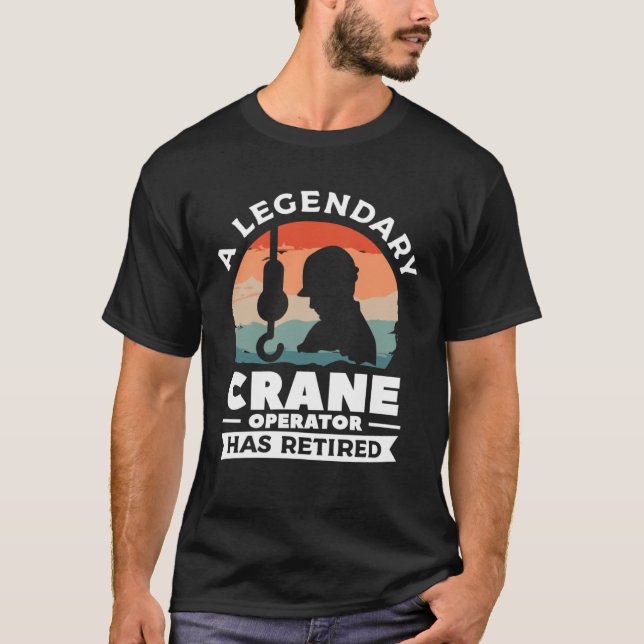 Camiseta A Legendary Crane Operator Has Retired Constructio (Frente)
