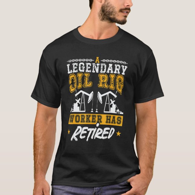 Camiseta A Legendary Oil Rig Worker Has Retired Workers Oil (Frente)