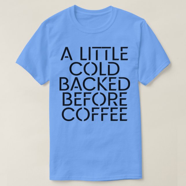 Camiseta A Little Cold Backed Before Coffee 1 (Frente do Design)
