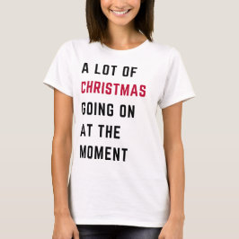 Camiseta A Lot Of Christmas Going On At The Moment 