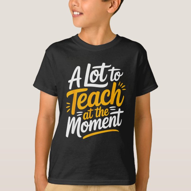 Camiseta A Lot To Teach At The Moment Teacher _ Funny Teach (Frente)