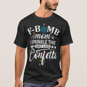 Camiseta A Mãe Bomba Eu Sprinkle Isso Como Confetti Engraça