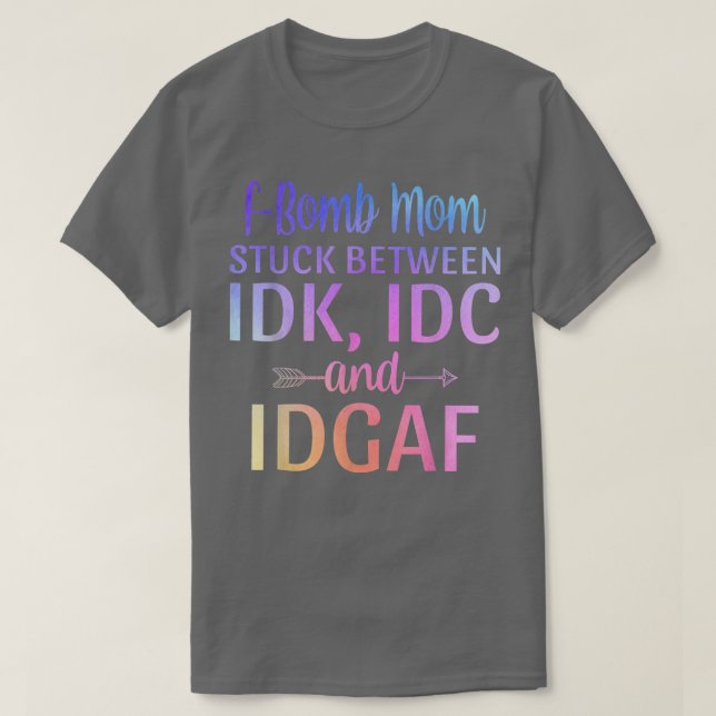 Camiseta A mãe da bomba está presa entre IDK IDC e IDGAF Sa (Frente do Design)