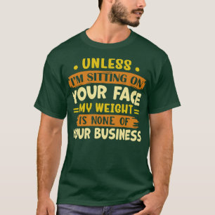 Camiseta a menos que eu esteja sentado em seu rosto meu pes
