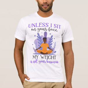 Camiseta A menos que eu me sente na sua cara Meu peso não é