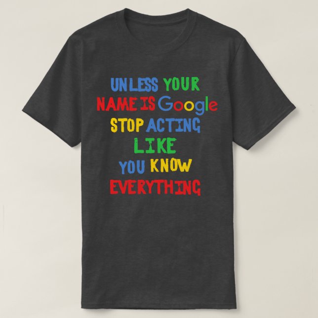 Camiseta A menos que seu nome seja Google pare de agir como (Frente do Design)