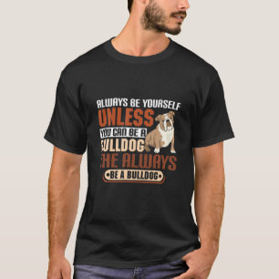 Camiseta A Menos Que Você Possa Ser Um Buldogue, Sempre Sej