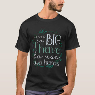 Camiseta A Minha é Tão Grande Que Tenho de Usar as Duas Mão