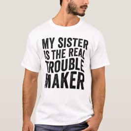 Camiseta A Minha Irmã É A Verdadeira Criadora De Problemas
