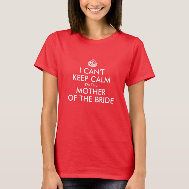 Camiseta A Noiva Não Consegue Manter a Calma Mãe da Noiva (Frente)