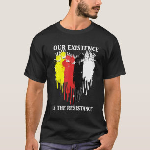 Camiseta A Nossa Existência É A Resistência Às Pessoas Indí